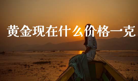 黄金现在什么价格一克_https://wap.15771688.com_道指期货_第1张