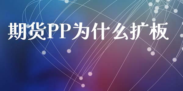 期货PP为什么扩板_https://wap.15771688.com_国际期货_第1张