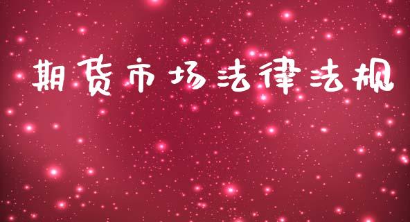 期货市场法律法规_https://wap.15771688.com_原油期货直播室_第1张