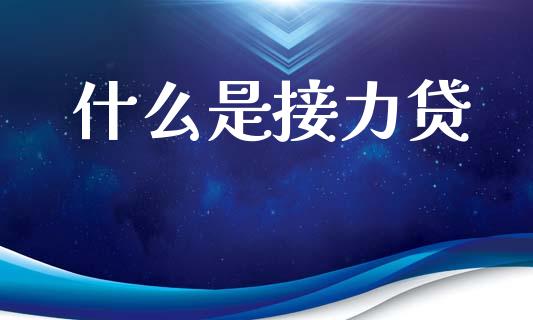 什么是接力贷_https://wap.15771688.com_道指期货_第1张