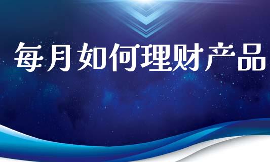 每月如何理财产品_https://wap.15771688.com_道指期货_第1张