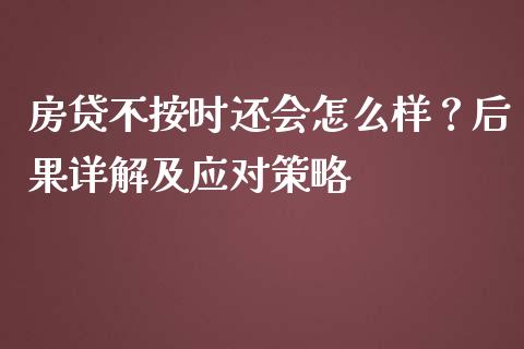 房贷不按时还会怎么样？后果详解及应对策略_https://wap.15771688.com_期货手续费一览表_第1张