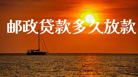 邮政贷款多久放款_https://wap.15771688.com_期货手续费一览表_第1张