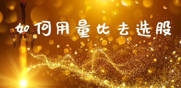 如何用量比去选股_https://wap.15771688.com_原油期货直播室_第1张