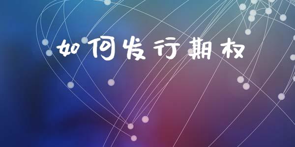 如何发行期权_https://wap.15771688.com_原油期货直播室_第1张