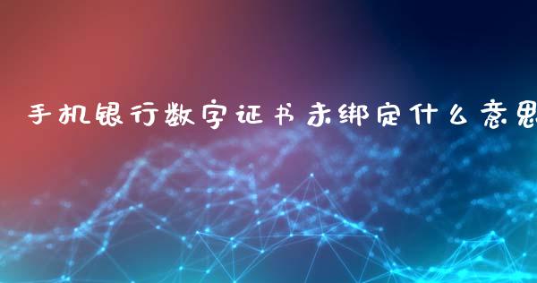 手机银行数字证书未绑定什么意思_https://wap.15771688.com_国际期货_第1张