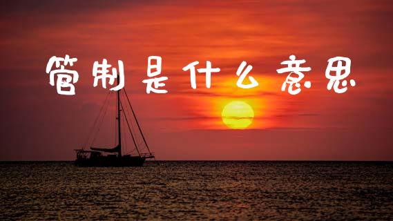 管制是什么意思_https://wap.15771688.com_道指期货_第1张