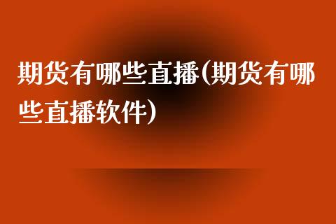 期货有哪些直播(期货有哪些直播软件)_https://wap.15771688.com_道指期货_第1张
