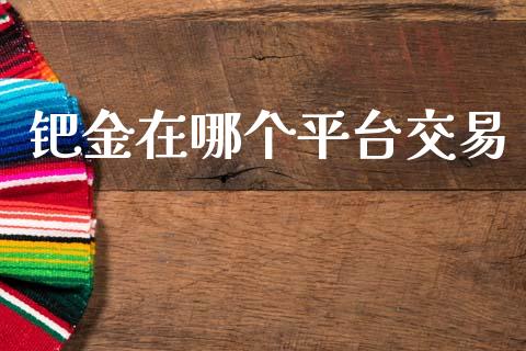 钯金在哪个平台交易_https://wap.15771688.com_道指期货_第1张
