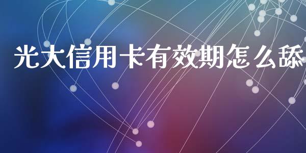 光大信用卡有效期怎么舔_https://wap.15771688.com_期货手续费一览表_第1张