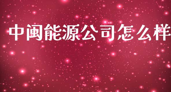 中闽能源公司怎么样_https://wap.15771688.com_道指期货_第1张
