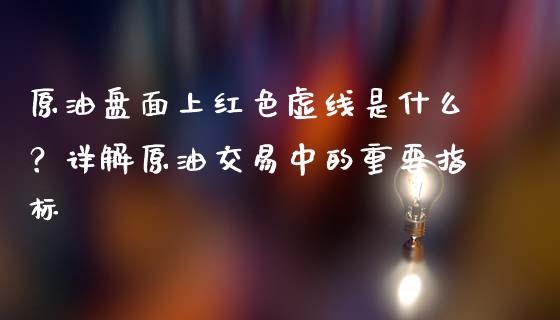 原油盘面上红色虚线是什么？详解原油交易中的重要指标_https://wap.15771688.com_期货手续费一览表_第1张