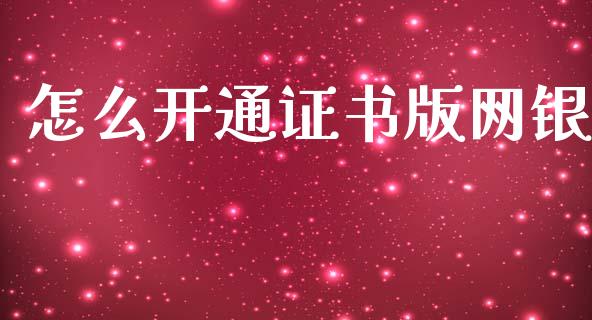 怎么开通证书版网银_https://wap.15771688.com_国际期货_第1张