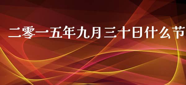 二零一五年九月三十日什么节_国际期货_第1张_原油期货直播室_道指期_期货手续费一览表_国际期货 二零一五年九月三十日什么节_https://wap.15771688.com_国际期货_第1张