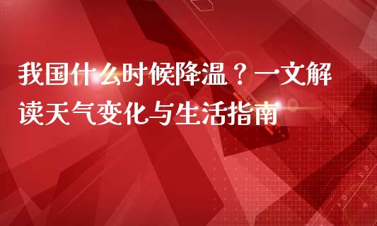我国什么时候降温？一文解读天气变化与生活指南_https://wap.15771688.com_道指期货_第1张