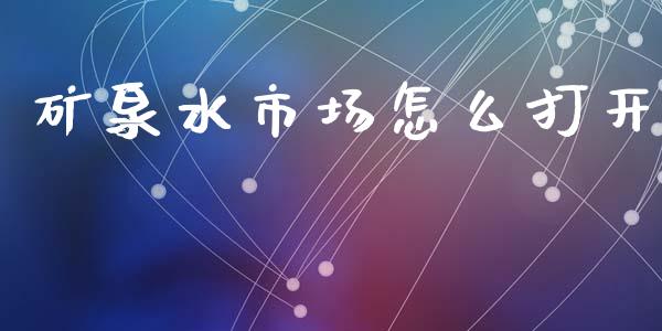 矿泉水市场怎么打开_https://wap.15771688.com_道指期货_第1张