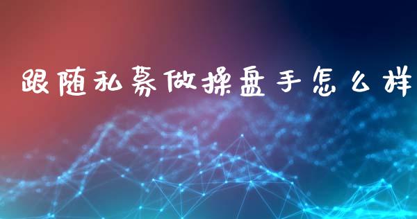 跟随私募做操盘手怎么样_https://wap.15771688.com_道指期货_第1张