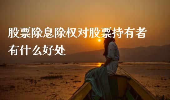 股票除息除权对股票持有者有什么好处_https://wap.15771688.com_道指期货_第1张