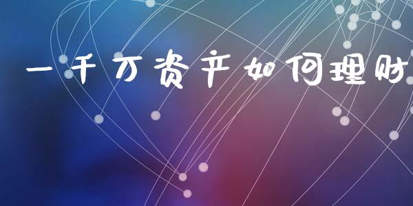 一千万资产如何理财_https://wap.15771688.com_道指期货_第1张