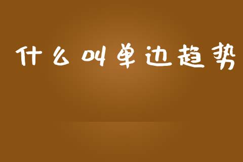 什么叫单边趋势_国际期货_第1张_原油期货直播室_道指期_期货手续费一览表_国际期货 什么叫单边趋势_https://wap.15771688.com_国际期货_第1张