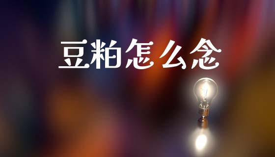 豆粕怎么念_https://wap.15771688.com_期货手续费一览表_第1张