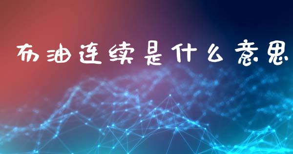 布油连续是什么意思_https://wap.15771688.com_国际期货_第1张