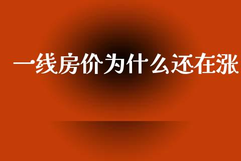 一线房价为什么还在涨_https://wap.15771688.com_原油期货直播室_第1张