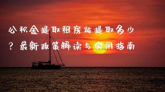 公积金提取租房能提取多少？最新政策解读与实用指南_https://wap.15771688.com_期货手续费一览表_第1张