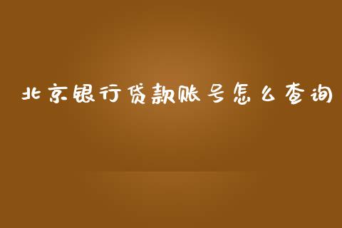 北京银行贷款账号怎么查询_https://wap.15771688.com_期货手续费一览表_第1张