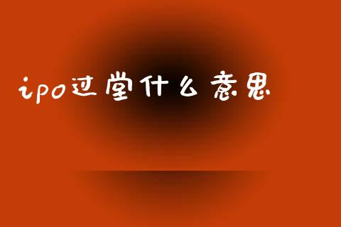 ipo过堂什么意思_https://wap.15771688.com_道指期货_第1张