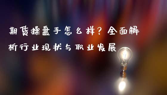 期货操盘手怎么样？全面解析行业现状与职业发展_https://wap.15771688.com_原油期货直播室_第1张