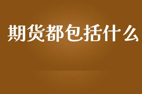 期货都包括什么_https://wap.15771688.com_道指期货_第1张