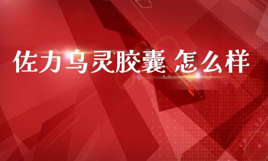 佐力乌灵胶囊 怎么样_https://wap.15771688.com_道指期货_第1张