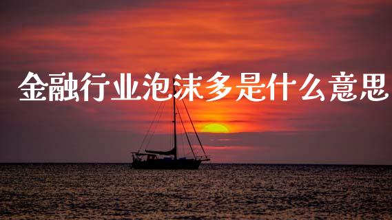 金融行业泡沫多是什么意思_https://wap.15771688.com_道指期货_第1张