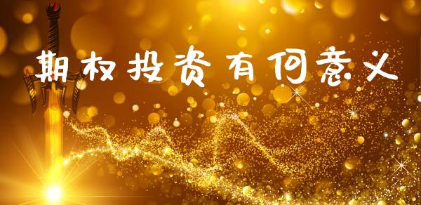 期权投资有何意义_https://wap.15771688.com_国际期货_第1张