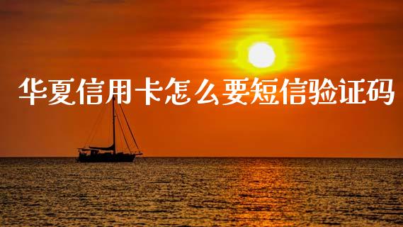 华夏信用卡怎么要短信验证码_https://wap.15771688.com_道指期货_第1张