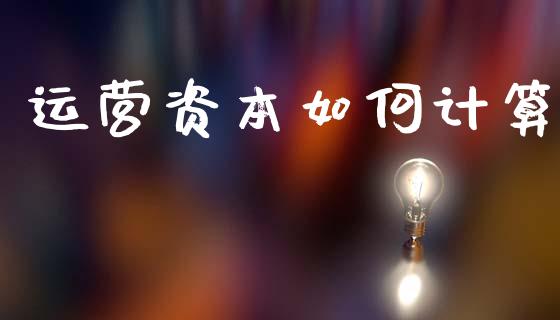 运营资本如何计算_https://wap.15771688.com_原油期货直播室_第1张