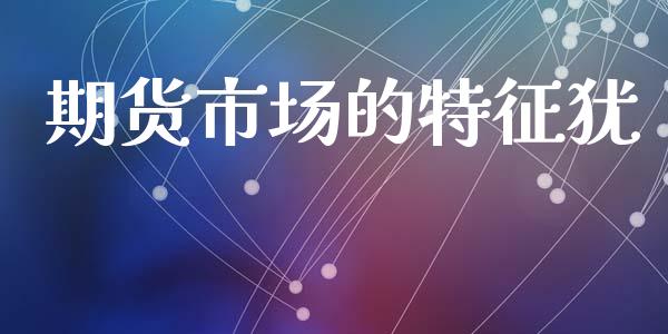 期货市场的特征犹_https://wap.15771688.com_道指期货_第1张