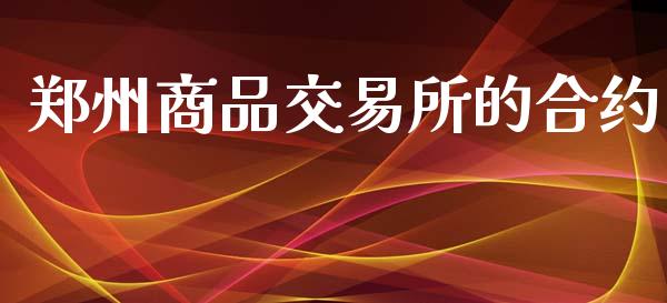 郑州商品交易所的合约_https://wap.15771688.com_原油期货直播室_第1张