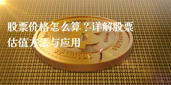 股票价格怎么算？详解股票估值方法与应用_https://wap.15771688.com_国际期货_第1张