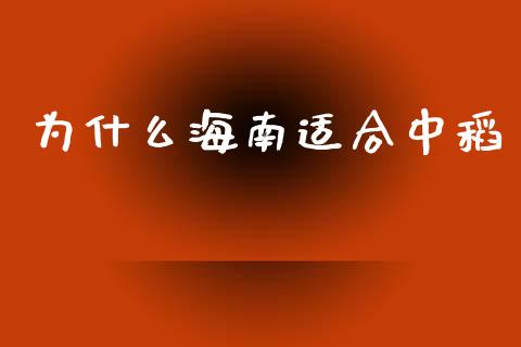 为什么海南适合中稻_https://wap.15771688.com_道指期货_第1张
