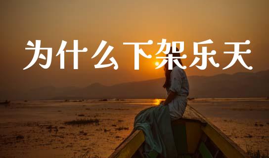 为什么下架乐天_https://wap.15771688.com_期货手续费一览表_第1张