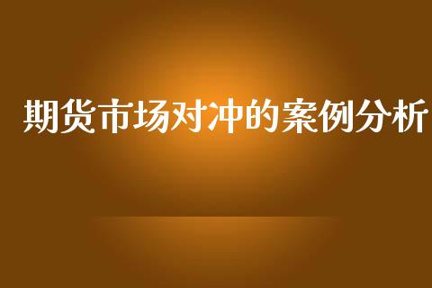期货市场对冲的案例分析_https://wap.15771688.com_国际期货_第1张