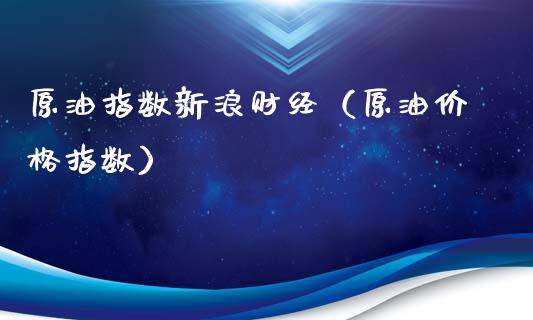原油指数新浪财经(原油价格指数)_期货手续费一览表_第1张_原油期货直播室_道指期_期货手续费一览表_国际期货 原油指数新浪财经(原油价格指数)_https://wap.15771688.com_期货手续费一览表_第1张