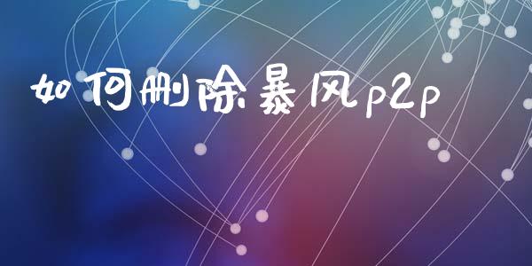 如何删除暴风p2p_https://wap.15771688.com_道指期货_第1张
