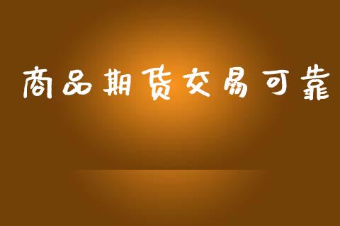 商品期货交易可靠_https://wap.15771688.com_期货手续费一览表_第1张