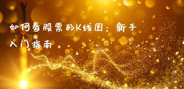 如何看股票的K线图：新手入门指南_https://wap.15771688.com_原油期货直播室_第1张