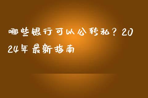 哪些银行可以公转私？2024年最新指南_https://wap.15771688.com_国际期货_第1张