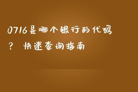 0716是哪个银行的代码？ 快速查询指南_https://wap.15771688.com_期货手续费一览表_第1张