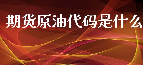 期货原油代码是什么_https://wap.15771688.com_道指期货_第1张
